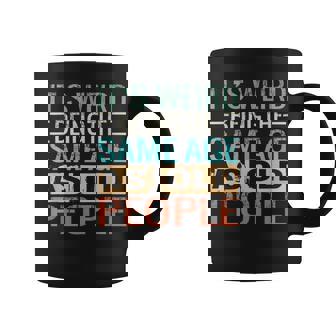 Its Weird Being The Same Age As Old People Sarcastic Retro Funny Designs Gifts For Old People Funny Gifts Coffee Mug | Mazezy