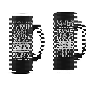 Its Weird Being The Same Age As Old People Sarcastic Retro Funny Designs Gifts For Old People Funny Gifts Coffee Mug | Mazezy