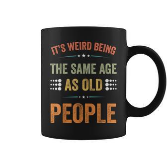 Its Weird Being The Same Age As Old People Sarcastic Retro Funny Designs Gifts For Old People Funny Gifts Coffee Mug | Mazezy