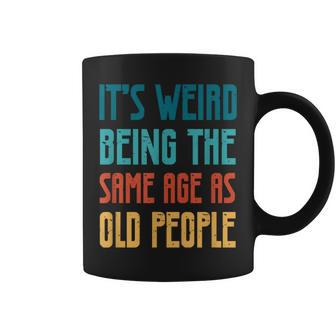 Its Weird Being The Same Age As Old People Vintage Funny Designs Gifts For Old People Funny Gifts Coffee Mug | Mazezy CA