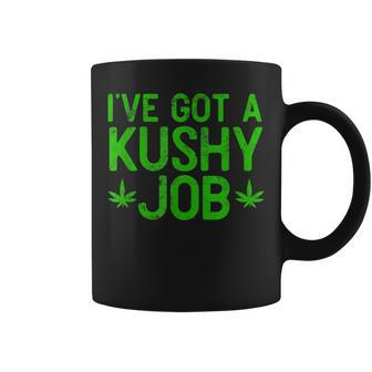 Ive Got A Kushy Job Marijuana Kush Weed Dispensary Cannabis Coffee Mug | Mazezy