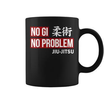 Jiu Jitsu No Gi No Problem Jiu Jitsu Training Coffee Mug | Mazezy