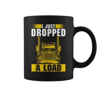 I Just Dropped A Load Trucker Heavy Truck Drivers Coffee Mug | Mazezy