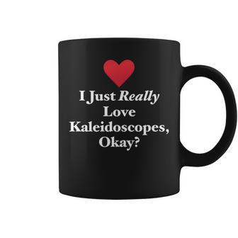 I Just Really Love Kaleidoscopes Okay Hilarious Fun Quote Coffee Mug | Mazezy