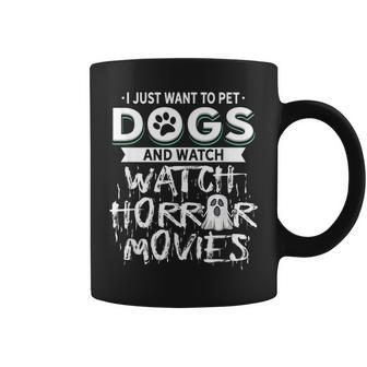 I Just Want To Pet Dogs And Watch Horror Movies Movies Coffee Mug | Mazezy AU