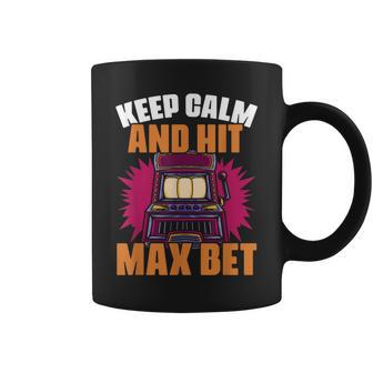 Keep Calm And Hit Max Bet Slot Machine Casino Gamblers Coffee Mug | Mazezy
