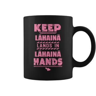 Keep Lahaina Lands In Lahaina Hands Pray For Maui Hawaii Coffee Mug | Mazezy