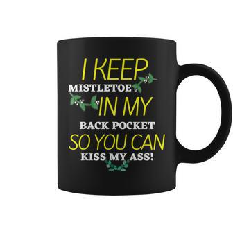 I Keep Mistletoe In My Back Pocket So You Can Kiss My Ass T Coffee Mug - Seseable