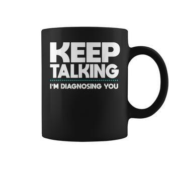 Keep Talking Im Diagnosing You Speech Therapist Pathologist Therapist Funny Gifts Coffee Mug | Mazezy