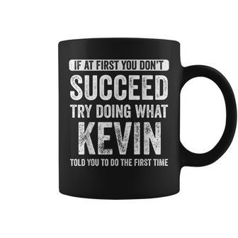 Kevin If At First You Dont Succeed Try Doing What Kevin Coffee Mug | Mazezy
