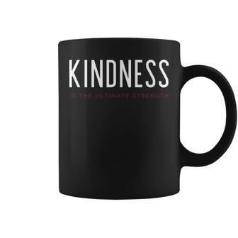 Kindness Is The Ultimate Strength Powerful Uplifting Quote Coffee Mug | Mazezy