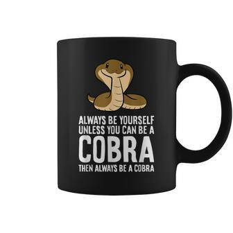 King Cobra Always Be Yourself Unless You Can Be A Cobra Coffee Mug | Mazezy