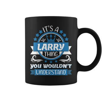 Larry Name | Its A Larry Thing You Wouldnt Understand Gift For Mens Coffee Mug | Mazezy