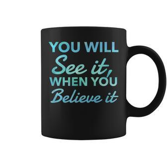 Law Of Attraction Quote You Will See It When You Believe It Coffee Mug | Mazezy