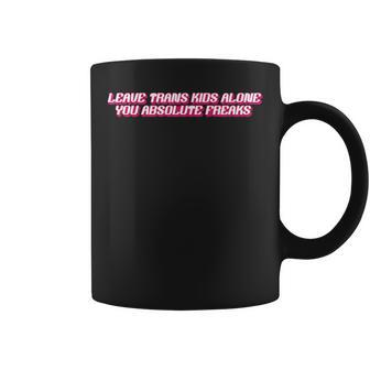 Leave Trans Kids Alone You Absolute Freaks Coffee Mug | Mazezy UK