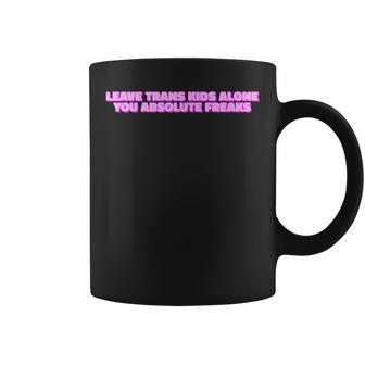 Leave Trans Kids Alone You Absolute Freaks Lgbtq Ally Humor Humor Funny Gifts Coffee Mug | Mazezy