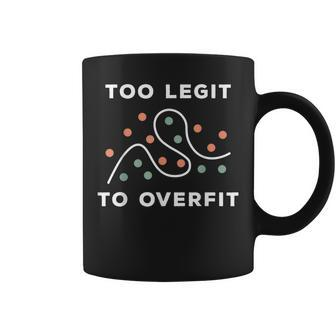 Too Legit To Overfit Deep Learning Data Science Coffee Mug | Mazezy