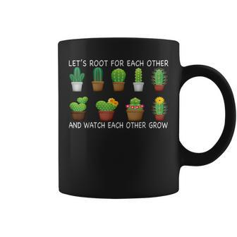 Lets Root For Each Other And Watch Each Other Grow Cactus Cactus Funny Gifts Coffee Mug | Mazezy
