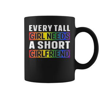Lgbt Gay Pride Every Tall Girl Needs A Short Girlfriend Coffee Mug | Mazezy