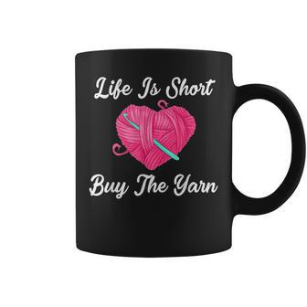 Life Is Short Buy The Yarn For Women Funny Crochet Knitting Crochet Funny Gifts Coffee Mug | Mazezy