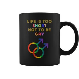 Life Is Too Short Not To Be Gay Gay Pride Lgbt Pride Coffee Mug | Mazezy