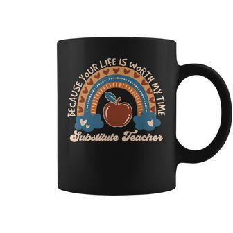 Because Your Life Is Worth My Time Substitute Teacher Tutor Coffee Mug | Mazezy