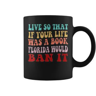 Live So That If Your Life Was A Book Florida Would Ban It Coffee Mug | Mazezy