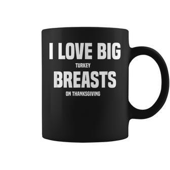 I Love Big Turkey Breasts On Thanksgiving Coffee Mug | Mazezy