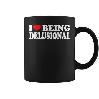 I Love Being Delusional Quote I Heart Being Delusional Coffee Mug - Seseable