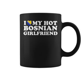 I Love My Hot Bosnian Girlfriend Coffee Mug | Mazezy