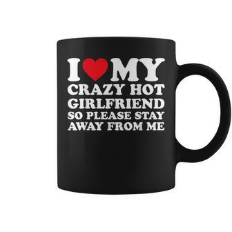 I Love My Hot Crazy Girlfriend So Please Stay Away From Me Coffee Mug - Seseable