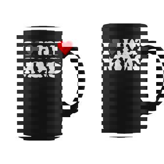 I Love Hot Moms I Heart Hot Moms Love Hot Moms Coffee Mug - Monsterry