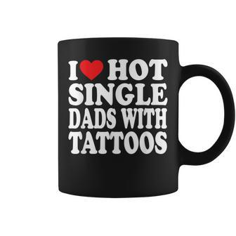 I Love Hot Single Dads With Tattoos Coffee Mug - Seseable