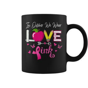 Love In October We Wear Pink Teacher Breast Cancer Awareness Coffee Mug - Monsterry