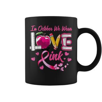 Love In October We Wear Pink Teacher Breast Cancer Awareness Coffee Mug - Seseable