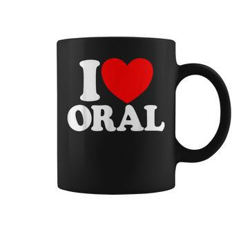 I Love Oral Red Heart Adult Dirty Humor I Love Oral Coffee Mug - Seseable
