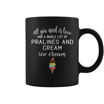 I Love Pralines And Cream Ice Cream Foodies And Dessert Coffee Mug | Mazezy
