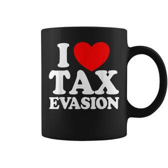 I Love Tax Evasion Commit Tax Fraud I Love Tax Evasion Coffee Mug - Seseable