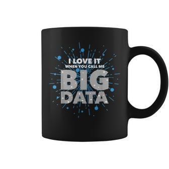 I Love It When You Call Me Big Data Data Engineering Coffee Mug | Mazezy