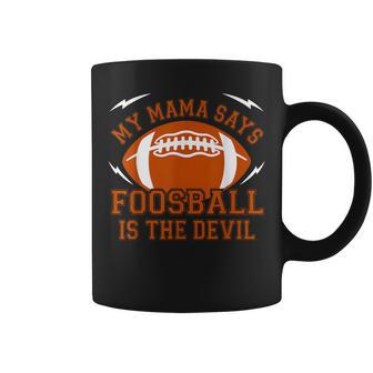 My Mama Says Foosball Is The Devil Football Season Coffee Mug | Mazezy
