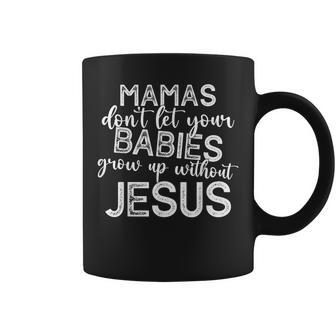 Mamas Dont Let Your Babies Grow Up Without Jesus Funny Coffee Mug - Thegiftio UK