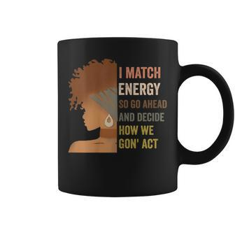 I Match Energy So Go Ahead And Decide Black Empowerment Coffee Mug - Seseable