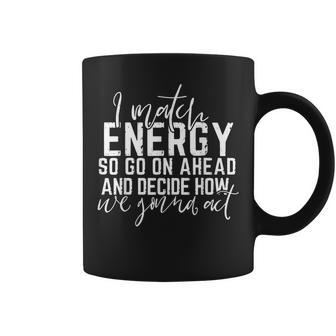 I Match Energy So How We Gonna Act Today Coffee Mug - Seseable