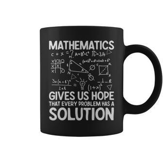 Mathematics Gives Us Hope That Every Problem Has A Solution Math Lover - Mathematics Gives Us Hope That Every Problem Has A Solution Math Lover Coffee Mug - Monsterry
