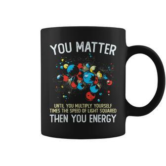 You Matter Unless You Multiply Then You Energy Funny Physics Coffee Mug | Mazezy