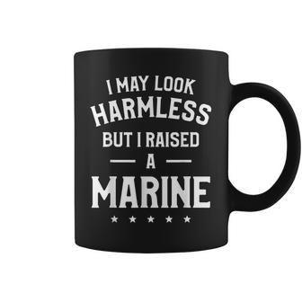 I May Look Harmless But I Raised A Marine Parent Mom Dad Coffee Mug | Mazezy DE