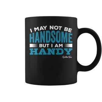 May Not Be Handsome But Handy Funny Dad Father Men Coffee Mug | Mazezy