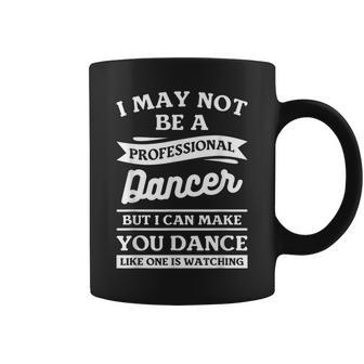 I May Not Be A Professional Dancer But I Can Make You Dance Coffee Mug - Seseable