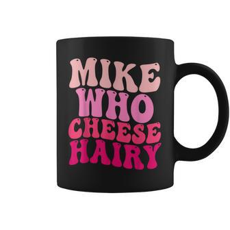 Mike Who Cheese Hairy Meme Sarcastic Social Media Joke Coffee Mug - Seseable