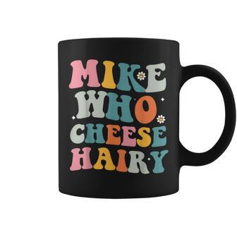 Mike Who Cheese Hairy MemeAdultSocial Media Joke Coffee Mug - Monsterry